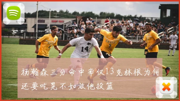 杨瀚森三分命中率仅13克林根为何还要吃晃不如放他投篮