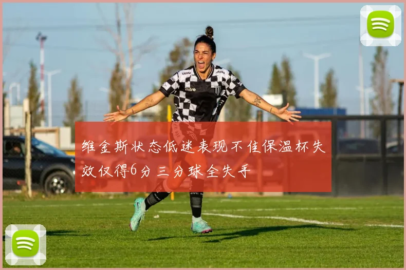 维金斯状态低迷表现不佳保温杯失效仅得6分三分球全失手
