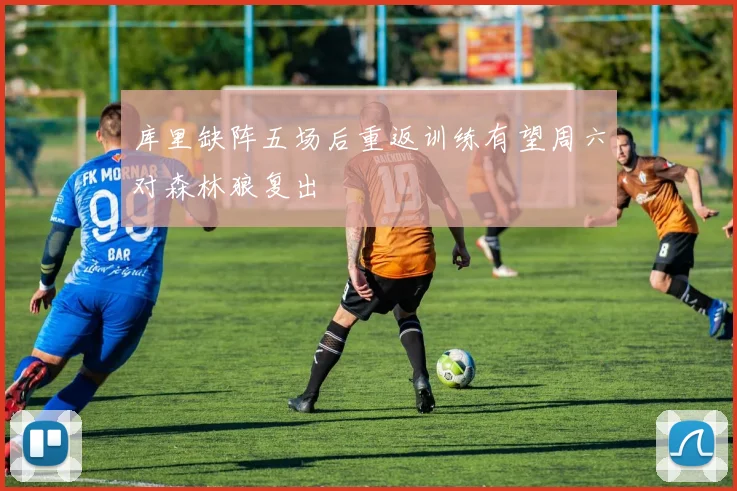 库里缺阵五场后重返训练有望周六对森林狼复出